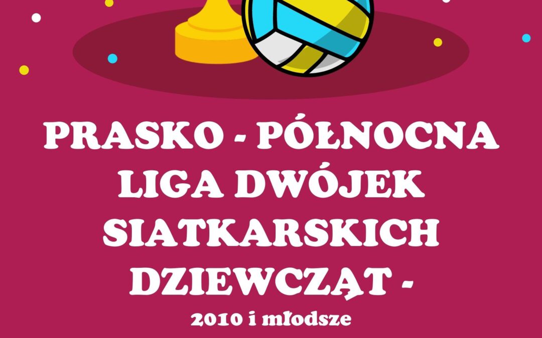 TURNIEJ FINAŁOWY – Prasko-Północna Ligi Dwójek Siatkarskich Dziewcząt 2010 i mł.